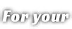 For your