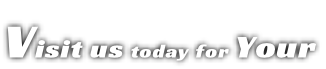 Visit us today for Your